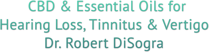 CBD &amp; Essential Oils for Hearing Loss, Tinnitus &amp; Vertigo Dr. Robert DiSogra